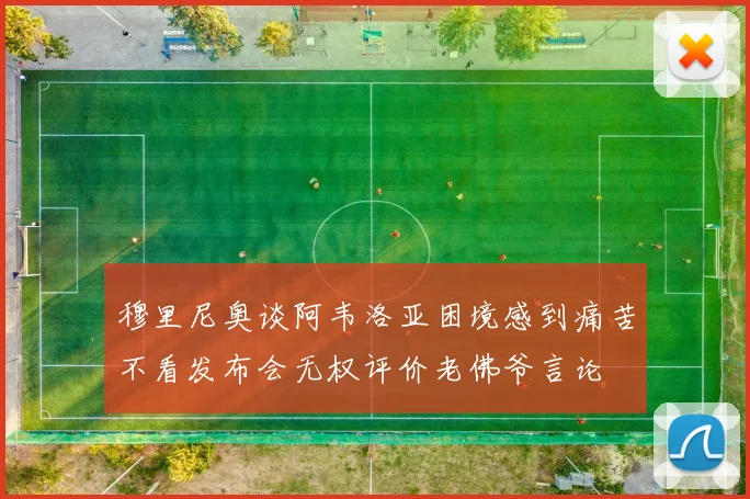 穆里尼奥谈阿韦洛亚困境感到痛苦不看发布会无权评价老佛爷言论